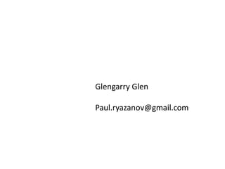 Glengarry Glen
Paul.ryazanov@gmail.com
 