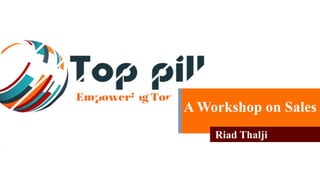 A Workshop on Sales
Riad Thalji
 