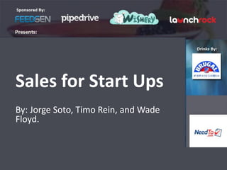 Sales for Start Ups
By: Jorge Soto, Timo Rein, and Wade
Floyd.
 