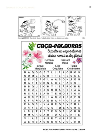 10

TIRINHAS E CAÇA PALAVRAS

DICAS PESQUISADAS PELA PROFESSORA CLAUDIA

 