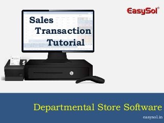 Departmental Store Software
Sales
Transaction
Tutorial
easysol.in
 