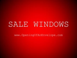 SALE WINDOWS
 www.OpeningOfAnEnvelope.com
 