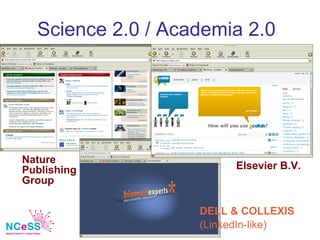 Science 2.0 / Academia 2.0




Nature
Publishing              Elsevier B.V.
Group

                   DELL & COLLEXIS
    ...