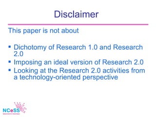 Disclaimer
This paper is not about

 Dichotomy of Research 1.0 and Research
  2.0
 Imposing an ideal version of Research...