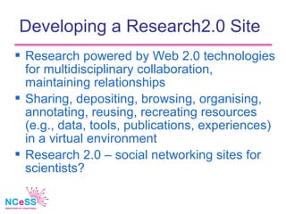 Developing a Research2.0 Site
 Research powered by Web 2.0 technologies
  for multidisciplinary collaboration,
  maintain...