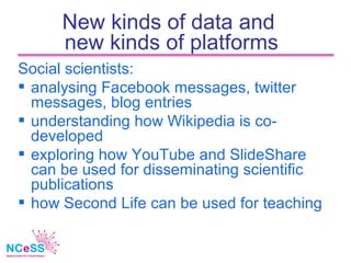 New kinds of data and
      new kinds of platforms
Social scientists:
 analysing Facebook messages, twitter
  messages, b...