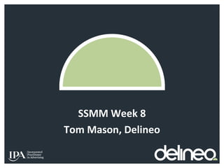 SSMM Week 8
Tom Mason, Delineo

 