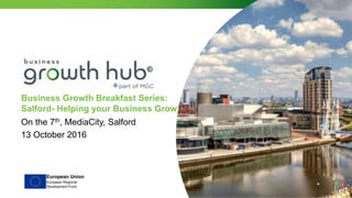 Business Growth Breakfast Series:
Salford- Helping your Business Grow
On the 7th, MediaCity, Salford
13 October 2016
 
