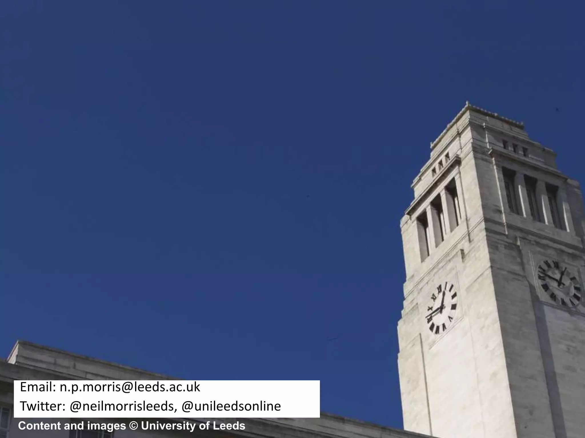 Content and images © University of Leeds
Email: n.p.morris@leeds.ac.uk
Twitter: @neilmorrisleeds, @unileedsonline
 