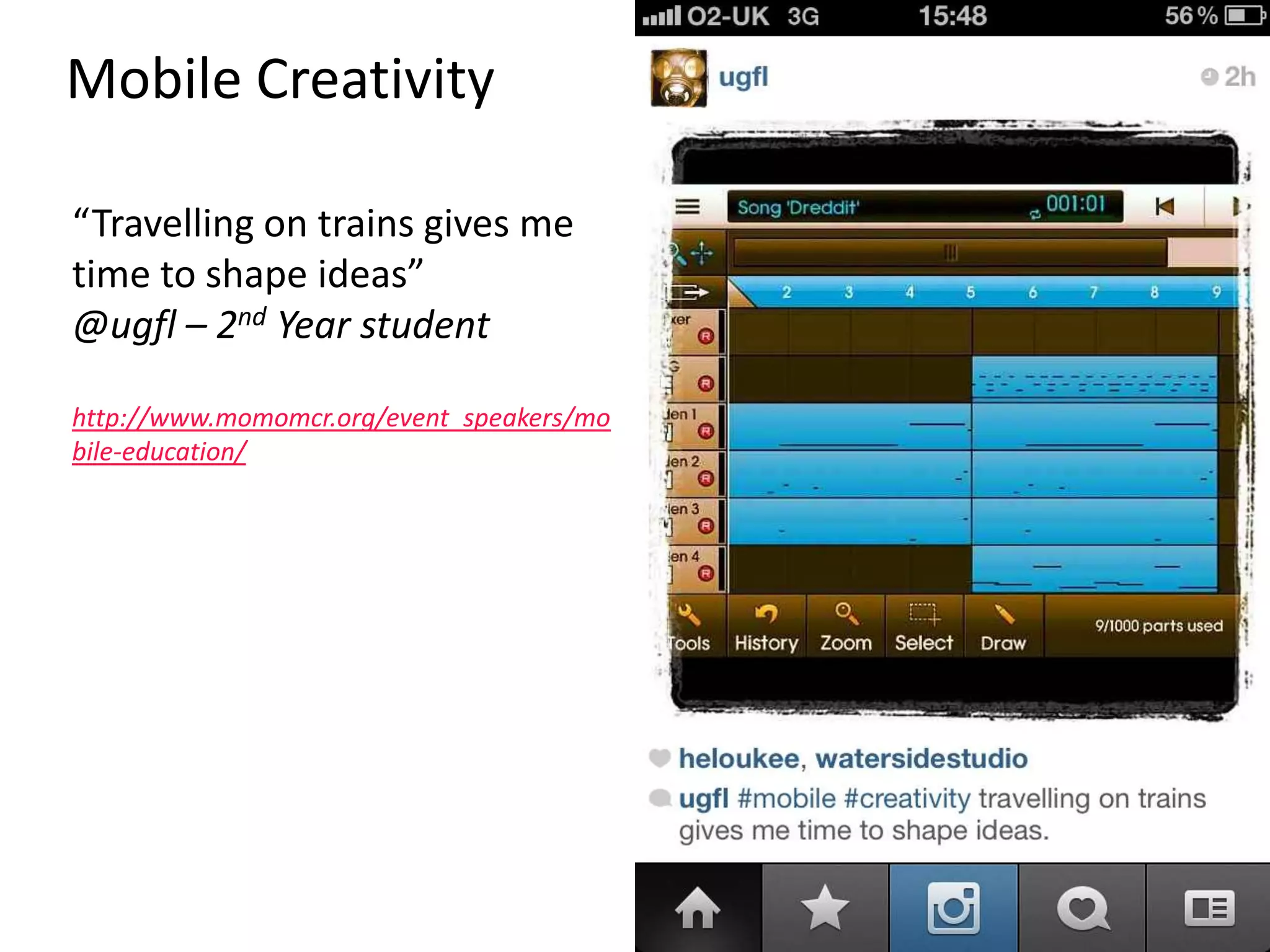 Mobile Creativity
“Travelling on trains gives me
time to shape ideas”
@ugfl – 2nd Year student
http://www.momomcr.org/event_speakers/mo
bile-education/
 