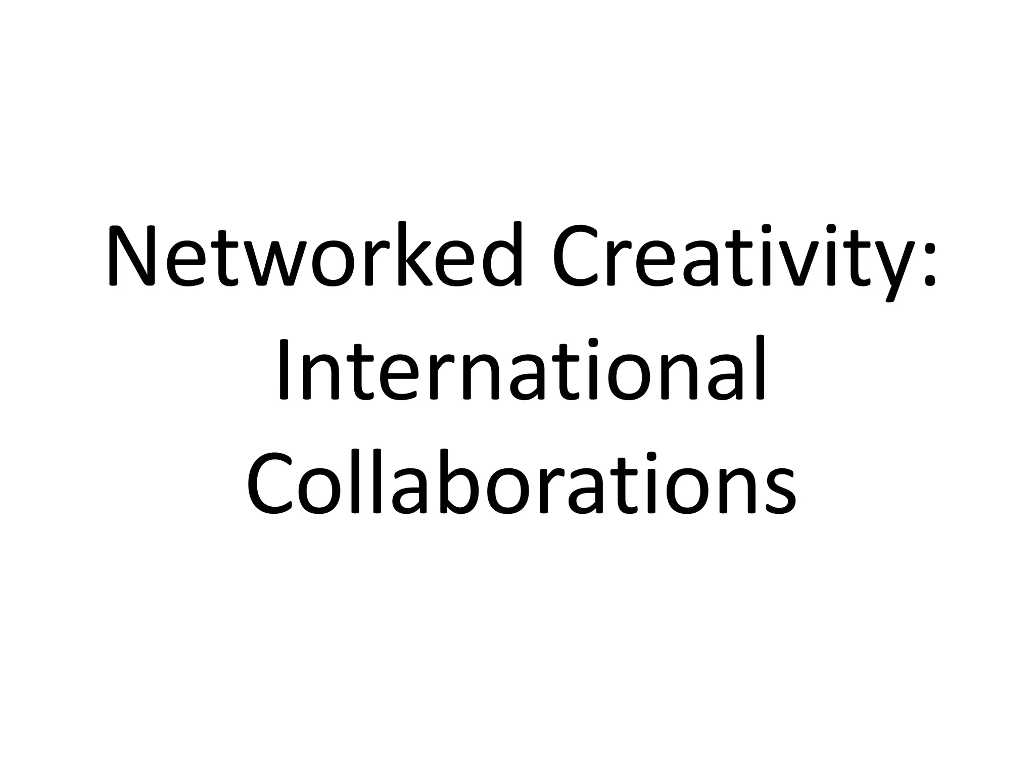 Networked Creativity:
International
Collaborations
 