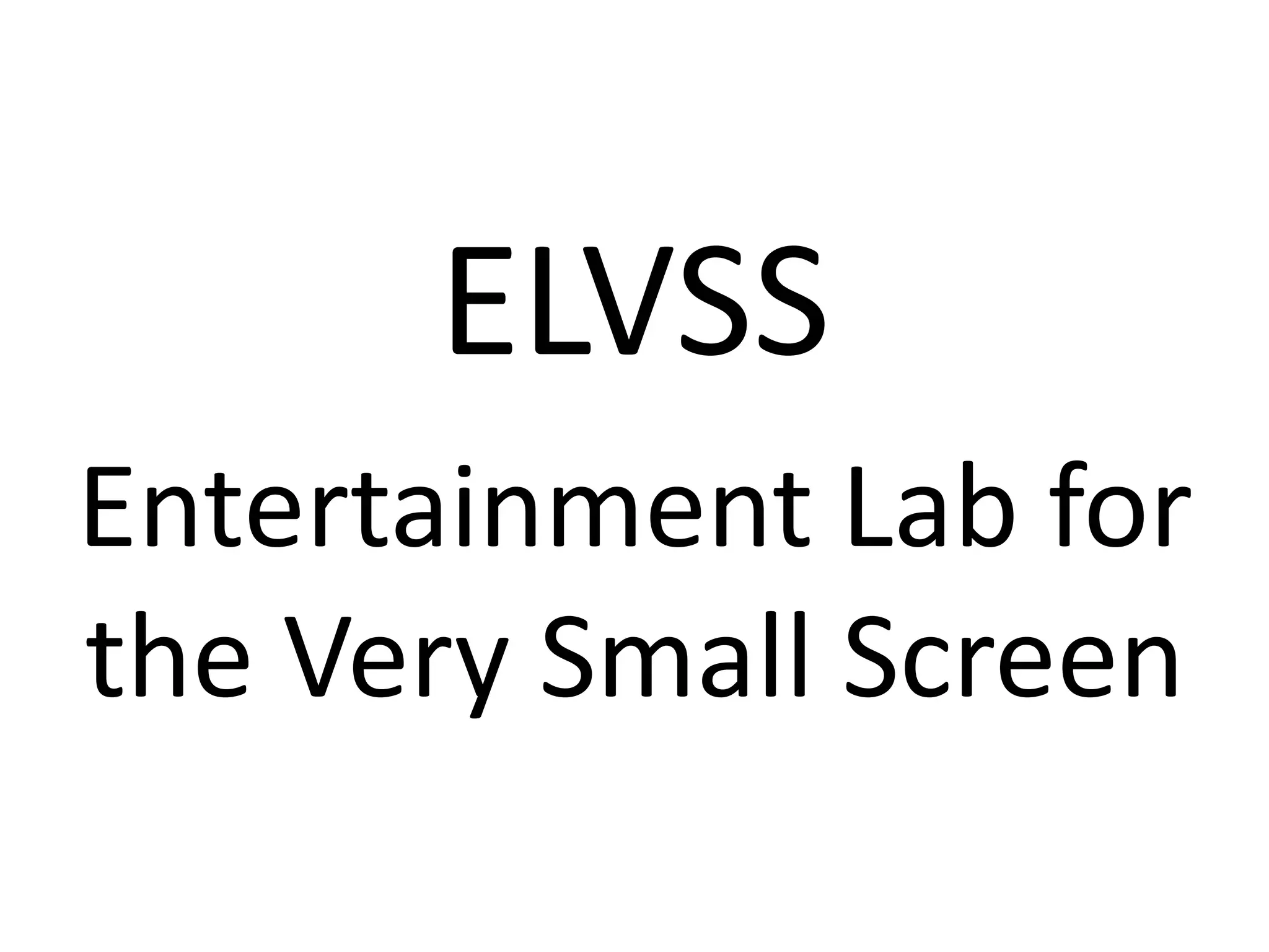 ELVSS
Entertainment Lab for
the Very Small Screen
 