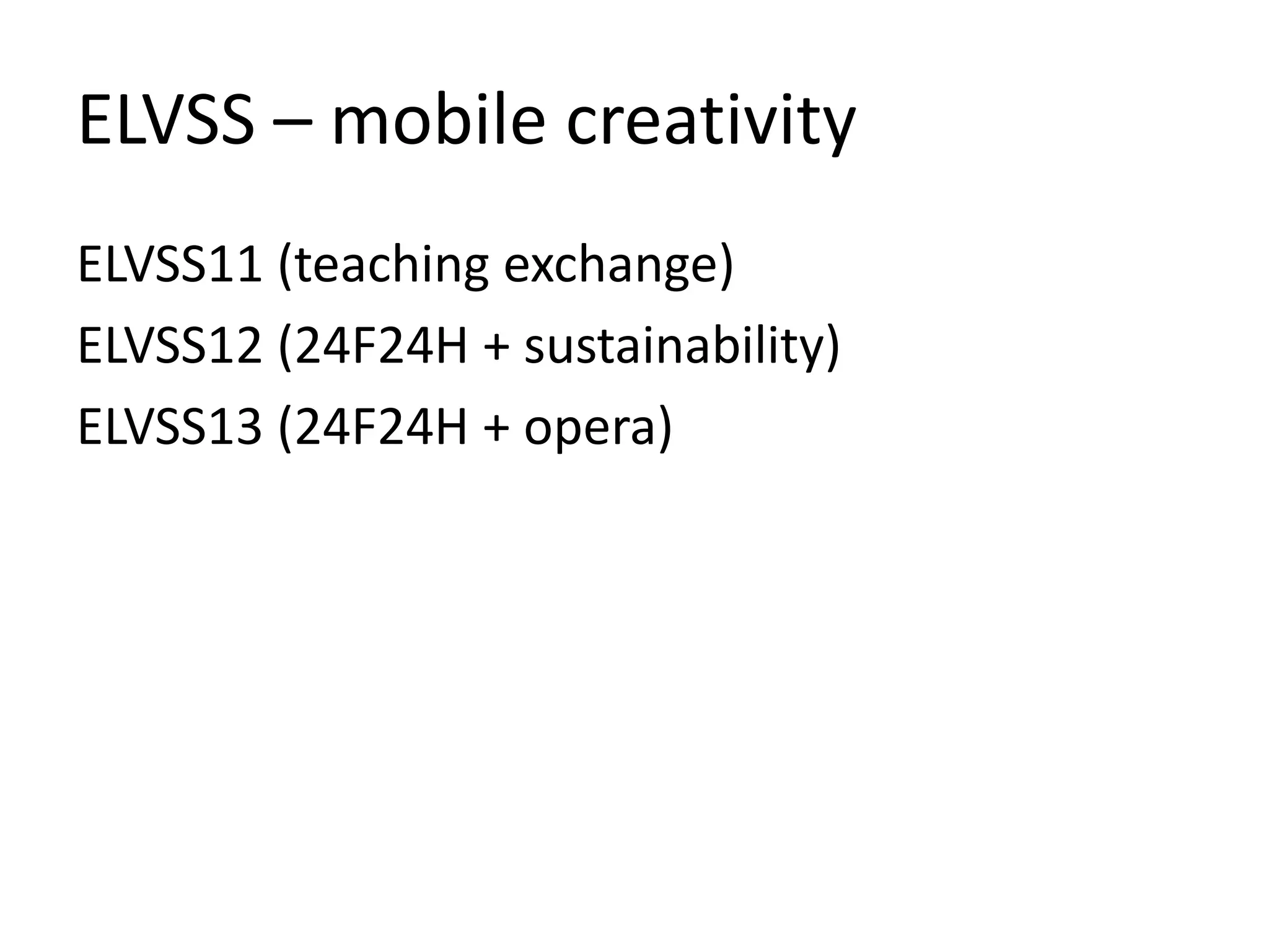 ELVSS – mobile creativity
ELVSS11 (teaching exchange)
ELVSS12 (24F24H + sustainability)
ELVSS13 (24F24H + opera)
 