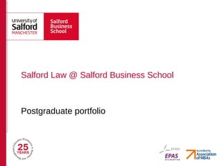 Postgraduate portfolio
Salford Law @ Salford Business School
 
