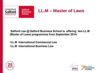 LL.M – Master of Laws
Salford Law @ Salford Business School is offering two LL.M
(Master of Laws) programmes from Septembe...