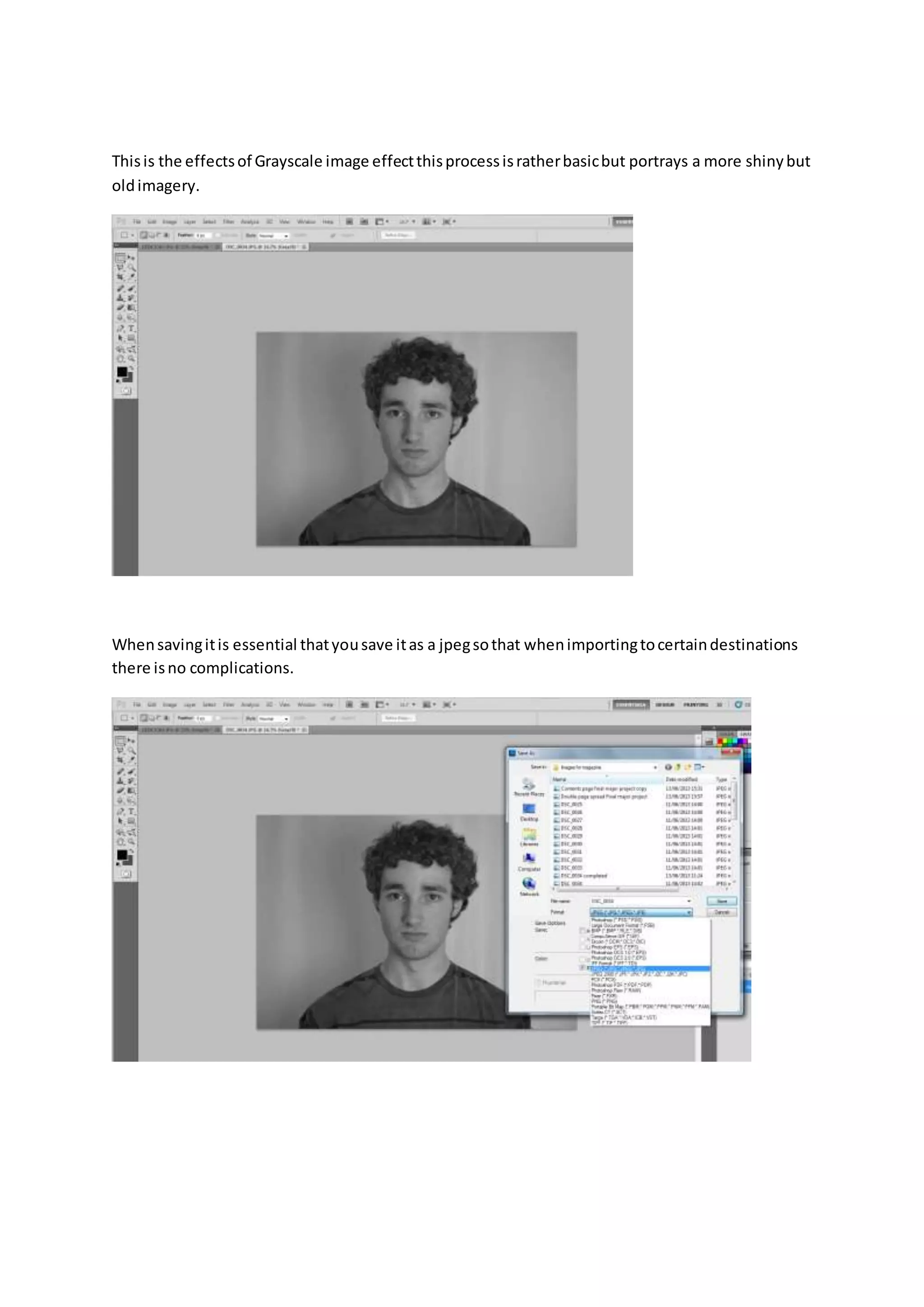 Thisis the effectsof Grayscale image effectthisprocessisratherbasicbut portrays a more shinybut
oldimagery.
Whensavingitis essential thatyousave itas a jpegsothat whenimportingtocertaindestinations
there isno complications.