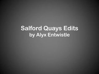 Salford Quays Edits
  by Alyx Entwistle
 
