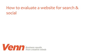 How to evaluate a website for search &
social
 