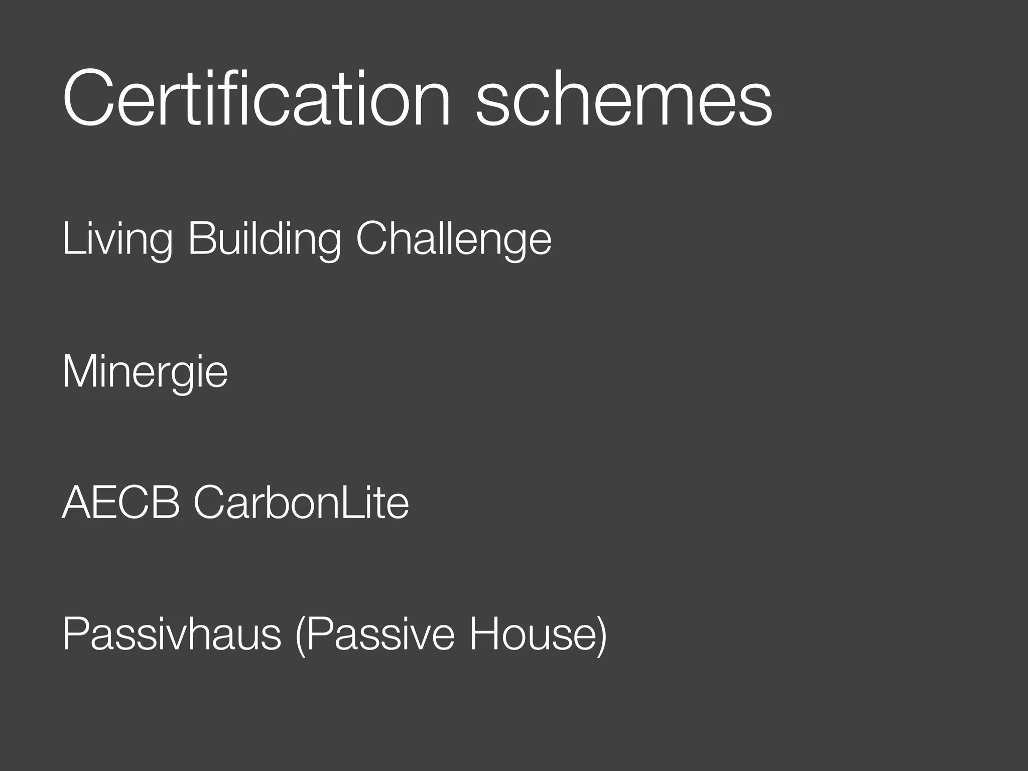 Certification schemes
Living Building Challenge
Minergie
AECB CarbonLite
Passivhaus (Passive House)
 