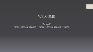 WELCOME
“Group 2”
170523, 170524, 170525, 170526, 170528, 170529, 170530
 