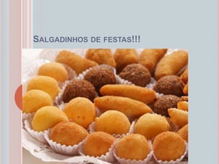 SALGADINHOS DE FESTAS!!!
 