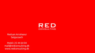 Reduan Arrahaoui
Salgscoach
Mobil: 25 44 64 04
mail@redconsulting.dk
www.redconsulting.dk
 