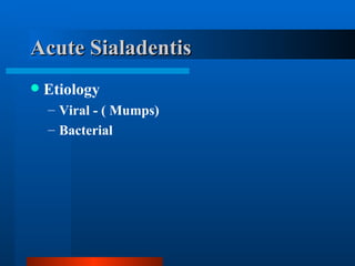 Acute Sialadentis Etiology Viral - ( Mumps) Bacterial 