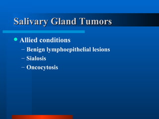 Salivary Gland Tumors Allied conditions Benign lymphoepithelial lesions Sialosis Oncocytosis 