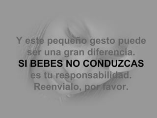 Y este pequeño gesto puede ser una gran diferencia. SI BEBES NO CONDUZCAS es tu responsabilidad. Reenvialo, por favor. 