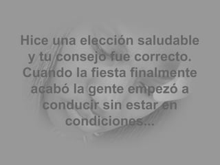 Hice una elección saludable y tu consejo fue correcto. Cuando la fiesta finalmente acabó la gente empezó a conducir sin estar en condiciones... 