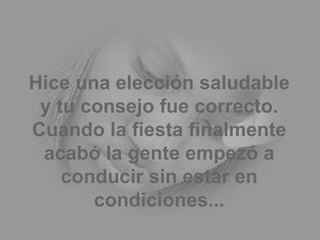 Hice una elección saludable y tu consejo fue correcto. Cuando la fiesta finalmente acabó la gente empezó a conducir sin estar en condiciones... 