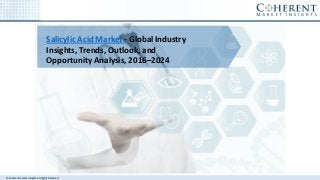 © Coherent market Insights. All Rights Reserved
Salicylic Acid Market - Global Industry
Insights, Trends, Outlook, and
Opportunity Analysis, 2016–2024
 