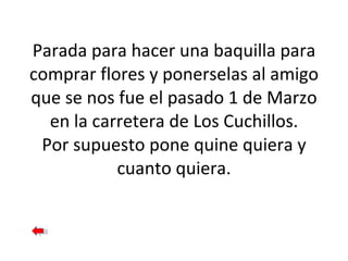 Parada para hacer una baquilla para comprar flores y ponerselas al amigo que se nos fue el pasado 1 de Marzo en la carretera de Los Cuchillos. Por supuesto pone quine quiera y cuanto quiera. 