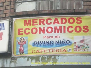 Se usa la imagen del divino niño para impulsar su negocio 