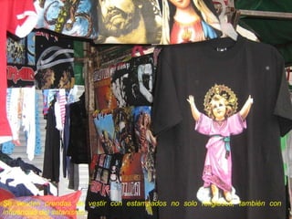Se venden prendas de vestir con estampados no solo religiosos, también con influencias del satanismo.  