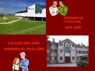 RESIDENCIA
VITÁLITAS
SAN JOSÉ

COLEGIO SAN JOSÉ
GUARNIZO-EL ASTILLERO

 
