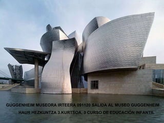 GUGGENHEIM MUSEORA IRTEERA 091120 SALIDA AL MUSEO GUGGENHEIM HAUR HEZKUNTZA 3.KURTSOA. 3 CURSO DE EDUCACIÓN INFANTIL 
