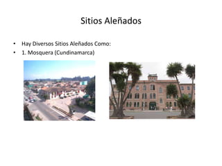Sitios AleñadosHay Diversos Sitios Aleñados Como:1. Mosquera (Cundinamarca)