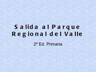 Salida al Parque Regional del Valle 2º Ed. Primaria 