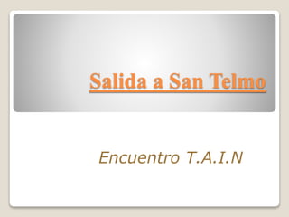 Salida a San Telmo 
Encuentro T.A.I.N 
 