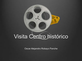 Visita Centro histórico Oscar Alejandro Robayo Panche 