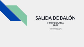 SALIDA DE BALÓN
INFANTIL NAVARRA
22/23
CD MURCHANTE
 