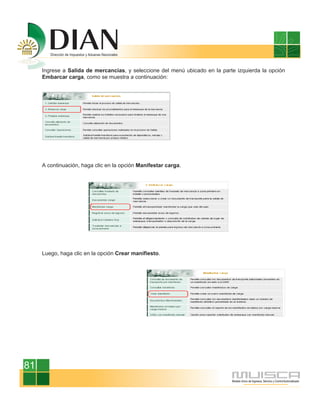 Ingrese a Salida de mercancías, y seleccione del menú ubicado en la parte izquierda la opción
     Embarcar carga, como se muestra a continuación:




     A continuación, haga clic en la opción Manifestar carga.




     Luego, haga clic en la opción Crear manifiesto.




81
 