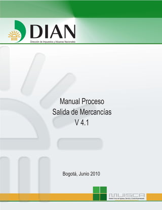 Manual Proceso
Salida de Mercancías
        V 4.1




   Bogotá, Junio 2010



                        Modelo Unico de Ingresos, Servicio y Control Automatizado
 