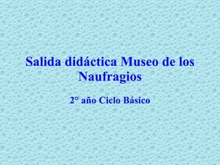 Salida didáctica Museo de los Naufragios 2° año Ciclo Básico 
