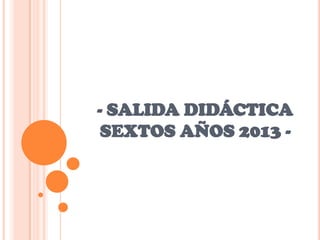 - SALIDA DIDÁCTICA
SEXTOS AÑOS 2013 -

 