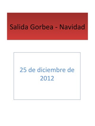 Salida Gorbea - Navidad




   25 de diciembre de
          2012
 