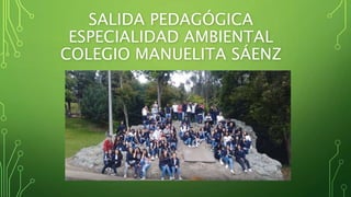 SALIDA PEDAGÓGICA
ESPECIALIDAD AMBIENTAL
COLEGIO MANUELITA SÁENZ
 