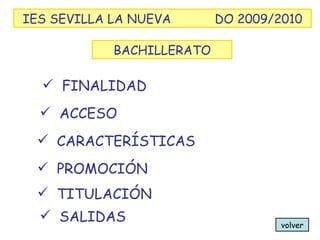 volver BACHILLERATO FINALIDAD ACCESO CARACTERÍSTICAS PROMOCIÓN SALIDAS IES SEVILLA LA NUEVA DO 2009/2010 TITULACIÓN 