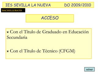 Con el Título de Graduado en Educación Secundaria Con el Título de Técnico (CFGM) volver BACHILLERATO ACCESO IES SEVILLA LA NUEVA DO 2009/2010 